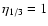 $\eta _{1/3} = 1$
