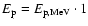 $E_{\rm p} = E_{\rm p, MeV} \cdot 1$