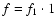 $f = f_{1} \cdot 1$