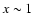 $x\sim 1$