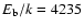 $E_{\rm b}/k=4235$