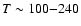 $T\sim 100{-}240$