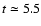 $t\simeq
5.5$
