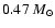 $0.47~M_\odot$