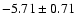 $-5.71\pm 0.71$