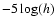 $-5\log(h)$