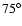 $75^{\circ}$