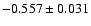 $-0.557\pm 0.031$