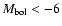 $M_{\rm bol} < -6$
