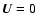 $\vec{ U}=0$