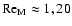 $\mbox{Re}_{\rm M}\approx 1, 20$
