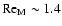$\mbox{Re}_{\rm M}\sim 1.4$
