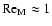 $\mbox{Re}_{\rm M}\approx 1$
