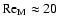 $\mbox{Re}_{\rm M}\approx 20$