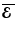 $\overline{\mbox{\boldmath${\cal E}$ }}{}$