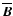 $\overline{\vec{B}}$