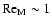 $\mbox{Re}_{\rm M}\sim 1$
