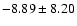 $-8.89\pm8.20$