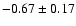 $-0.67\pm0.17$