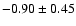 $-0.90\pm0.45$