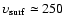 $\upsilon_{\rm surf}\simeq 250$