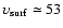 $\upsilon_{\rm surf} \simeq 53$