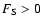 $F_{\rm S} > 0$