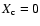 $X_{\rm c} = 0$