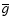 $\overline g$