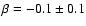 $\beta = -0.1 \pm 0.1$