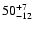 $\rm 50_{- 12 }^{+ 7 }$