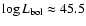 $\log L_{\rm bol} \approx 45.5$