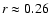 $r \approx 0.26$