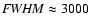 ${\it {\it FWHM}}\approx 3000$