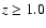 $z \geq 1.0$