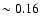 $\sim 0.16$