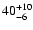 $\rm 40_{- 6 }^{+ 10 }$