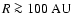 $R \ga 100~{\rm AU}$