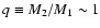 $q \equiv M_{2}/M_{1} \sim 1$