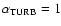 $\alpha_{{\rm TURB}}=1$