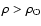 $\rho > \rho_{{\rm O}}$