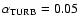 $\alpha _{{\rm TURB}}=0.05$