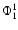 $\Phi_{1}^{1}$