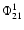 $\Phi_{21}^{1}$
