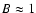 $B\approx1$