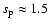 $s_{\rm p}\approx1.5$