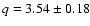 $q = 3.54 \pm 0.18$