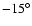 $-15^{\circ}$