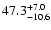 $\rm 47.3^{+7.0}_{-10.6}$