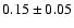 $0.15 \pm 0.05$